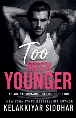 Too Much Younger: An Age Gap Romance That Burns Too Hot by Kelakkiyar Siddhar Pa