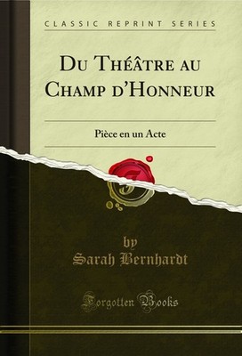 Du Théâtre au Champ d'Honneur: Pièce en un Acte (Classic Reprint)