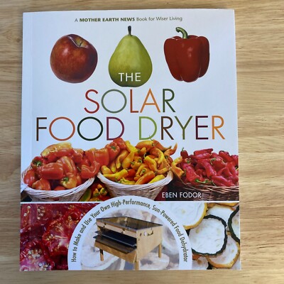 The Solar Food Dryer: How to Make and Use Your Own Low-Cost, High Performance, 