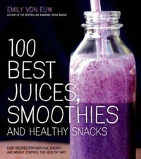 100 Best Juices, Smoothies and Healthy Snacks: Easy Recipes For Natural E - GOOD