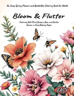 Bloom & Flutter An Easy Spring Flowers and Butterflies Coloring Book for Adults 