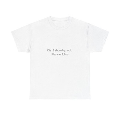 I Should Go Out Also Me No No T-Shirt | Minimal Text Tee
