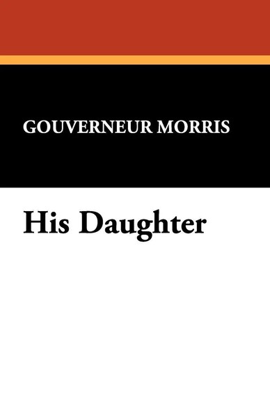 His Daughter | Gouverneur Morris | Taschenbuch | Kartoniert / Broschiert | 2024-image