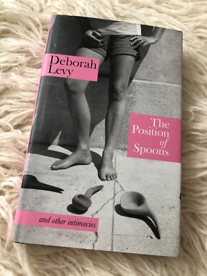 DEBORAH LEVY THE POSITION OF SPOONS AND OTHER INTIMACIES SIGNED HARD COVER BOOK