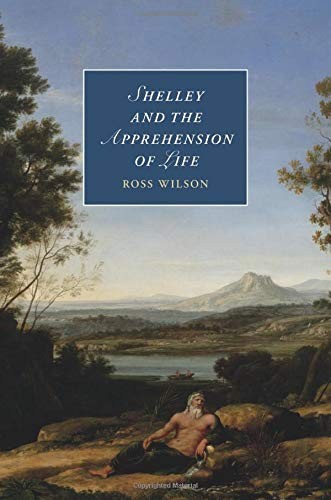 Shelley and the Apprehension of Life: 101 (Cambridge Studies i .