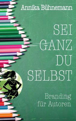 Sei ganz du selbst | Branding für Autoren | Annika Bühnemann | Taschenbuch