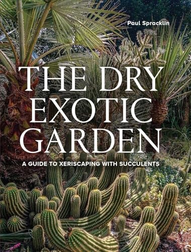 Dry Exotic Garden : A Gardeners Guide To Xeriscaping With Succulents Paul Spracklin - Image 6