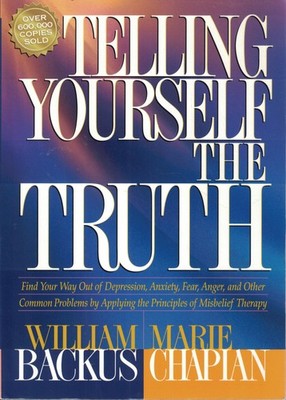 Telling Yourself the Truth: Find Your Way Out of Depression, Anxiety, Fear, ...