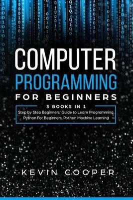 Computer Programming for Beginners: 3 Books in 1: Step by Step Guide to Learn Pr
