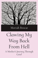 Clawing My Way Back From Hell | A Mother's Journey Through Grief | Moriah Brocar