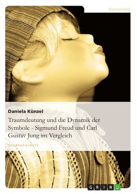 Traumdeutung und die Dynamik der Symbole - Sigmund Freud und Carl Gustav Jung im