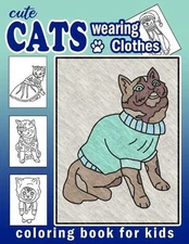 Cute Cats Wearing Clothes Coloring Book: Fun Activities For Children To Get Crea