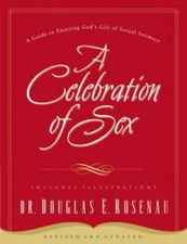 A Celebration of Sex: A Guide to Enjoying God's Gift of Sexual Intimacy - GOOD