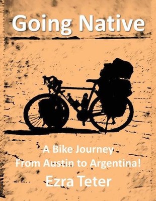 Going Native: Eine Radreise von Austin nach Argentinien! von Ezra Teter Taschenbuch B