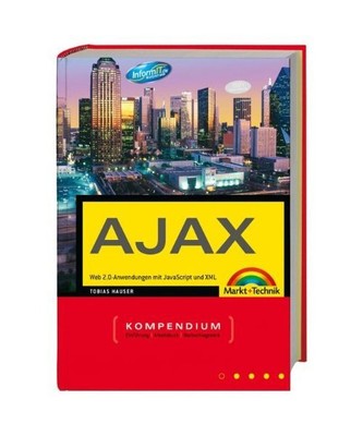 Das AJAX Kompendium: Web 2.0-Anwendungen mit JavaScript und XML, Tobias Hauser