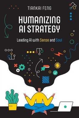 Tiankai Feng Humanizing AI Strategy (Paperback)