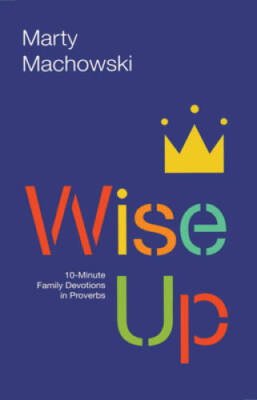 Wise Up: Ten-Minute Family Devotions in Proverbs - Paperback - GOOD