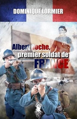 Albert Roche, premier soldat de France: 1914-1918 by Dominique Lormier (French) 