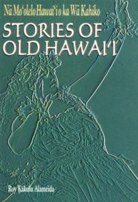 Na Mo'olelo Hawai'i o ka Wa Kahiko: Stories of Old Hawaii Roy Kakulu Alameida p
