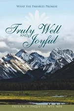 Truly Well and Joyful: What the Parables Promise by Paula M.S. Paquette Mts Mpa 
