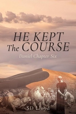 He Kept The Course: Daniel Chapter Six by Sd Lloyd Paperback Book