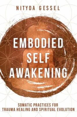Embodied Self Awakening: Somatic Practices for Trauma Healing and Spiritual Evol