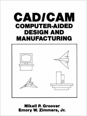 Cad/CAM: Computer-Aided Design and Manufacturing by Groover, M.; Zimmers, E.