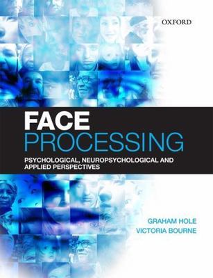Face Processing : Psychological, Neuropsychological, and Applied Perspectives...
