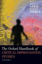 The Oxford Handbook of Critical Improvisation Studies, Volume 1 by George E. Lew