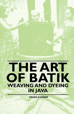 Tassilo Adam | The Art of Batik - Weaving and Dyeing in Java | Taschenbuch