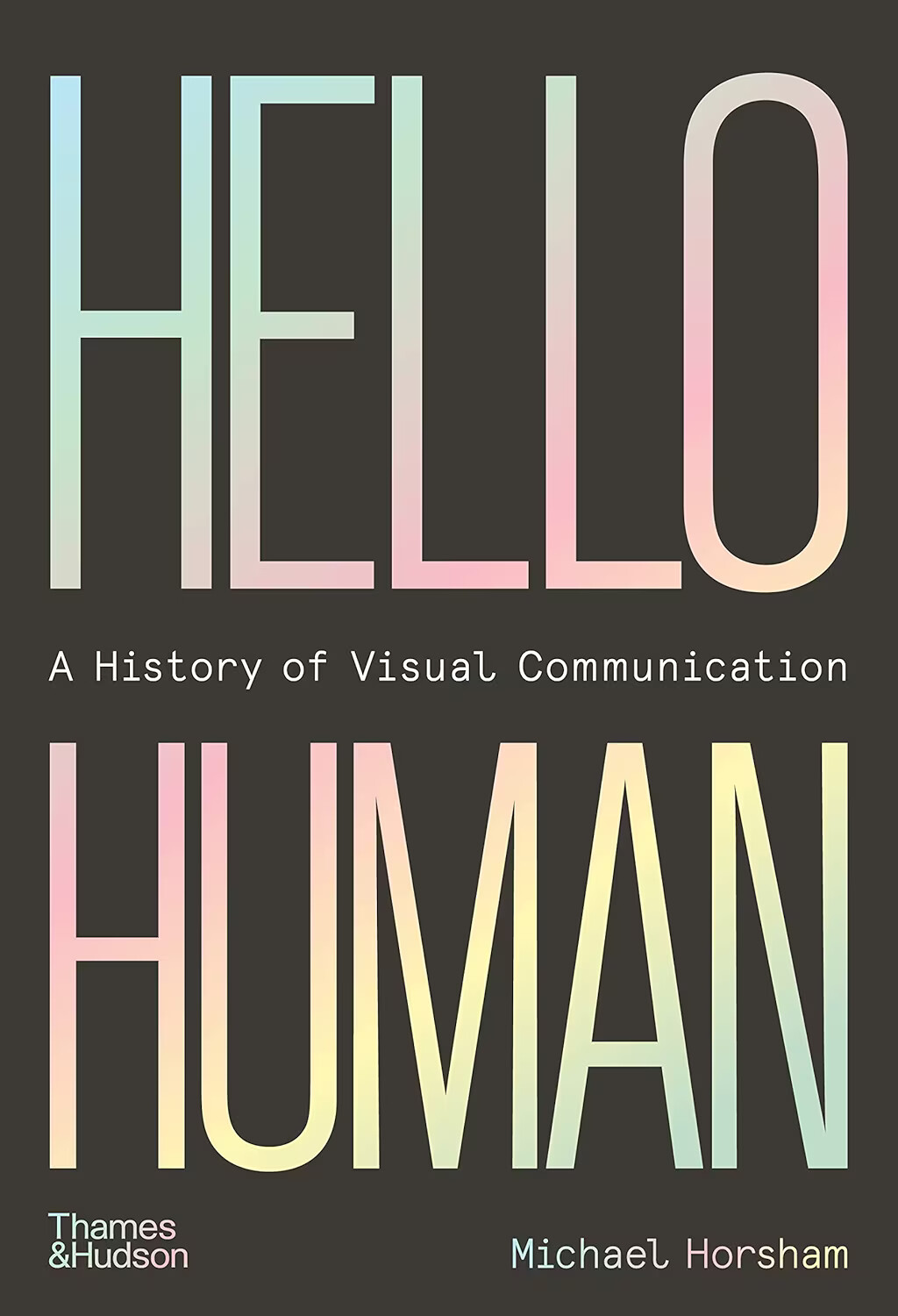 Hello Human: A History of Visual Communication [hardcover] Horsham, Michael [Sep