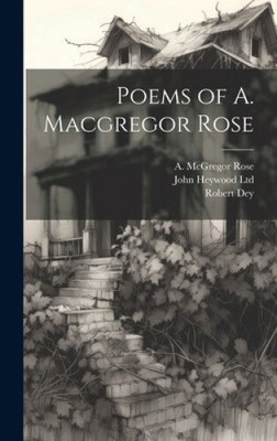 Poems of A. Macgregor Rose by A. McGregor Rose