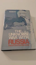 Robert J Maddox  Unknown War with Russia Wilson's Siberian Intervention 1st ed