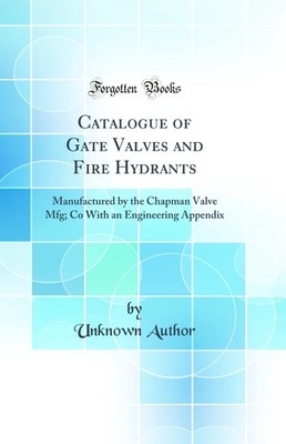 Catalogue of Gate Valves and Fire Hydrants (Classic Reprint)