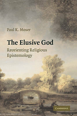 The Elusive God Reorienting Religious Epistemology Moser Hardback 9780521889032