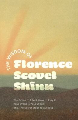 The Wisdom of Florence Scovel Shinn: The Game of Life & How to Play It, Your ...