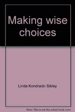 MAKING WISE CHOICES (A MINISTRY OF CONFIDENT KIDS) By Linda Kondracki Sibley