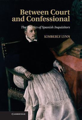 Between Court Confessional Politics Spanish Inquisitors Kimberly … 9781107031166