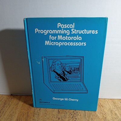 Pascal Programming Structures for Motorola Microprocessors by George W Cherry