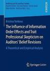 The Influence of Information Order Effects and Trait Professional Skepticism on Auditors' Belief Revisions: A Theoretical and Empirical Analysis by Kristina Yankova (Paperback, 2015)