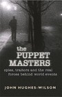 The Puppet Masters: Spies, traitors and the real forces behind world events by John Hughes-Wilson (Paperback, 2005)