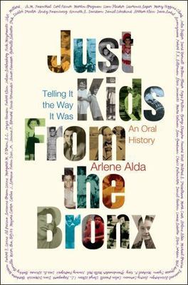 Just Kids from the Bronx: Telling It the Way It Was: An Oral History, Alda, Arle