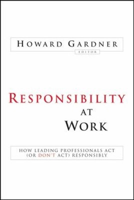 Responsibility at Work : How Leading Professionals Act or Don't A