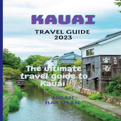 KAUAI TRAVEL GUIDE 2023 The Ultimate Kauai Travel Guide book Noah