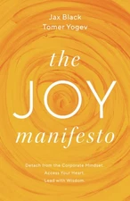 The Joy Manifesto: Detach from the Corporate Mindset. Access Your Heart. Lea...