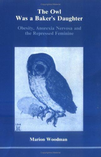 Owl Was a Baker's Daughter : Obesity, Anorexia Nervosa and the Repressed...