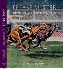 Please Mister The Golden Age of Greyhound Racing by Charles Blanning