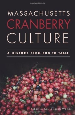Massachusetts Cranberry Culture:: A History from Bog to Table (A