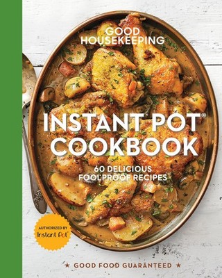 Good Housekeeping Instant Pot  Cookbook: 60 Delicious Foolproof Recipes (Go...