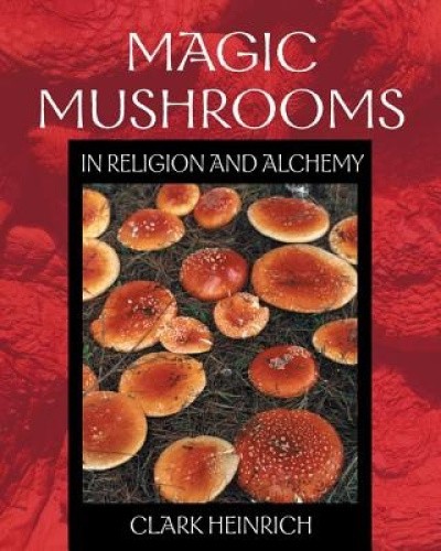 Magic Mushrooms in Religion and Alchemy by Heinrich, Clark [Paperback]